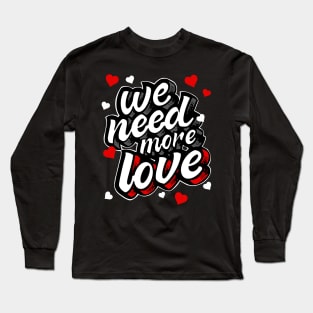 We Need More Love Heart Gift Long Sleeve T-Shirt